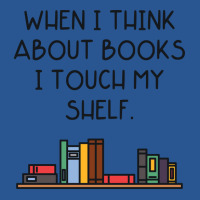 When I Think About Books I Touch My Shelf T-shirt | Artistshot