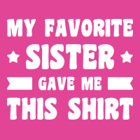 My Favorite Sister Gave Me This Shirt White T-shirt | Artistshot