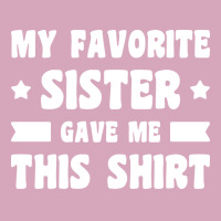 My Favorite Sister Gave Me This Shirt White Classic T-shirt | Artistshot