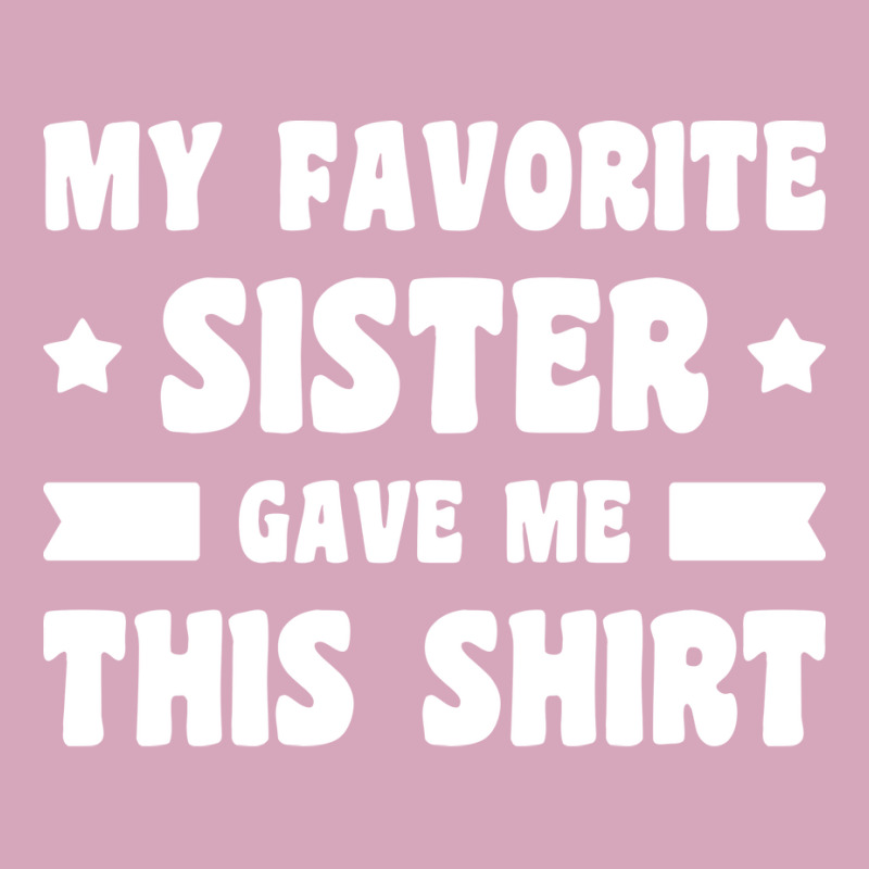 My Favorite Sister Gave Me This Shirt White Classic T-shirt by palokalgeau | Artistshot