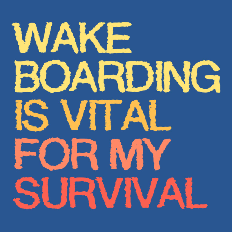 Wake Boarding Is Vital For My Survival Cool T-shirt | Artistshot