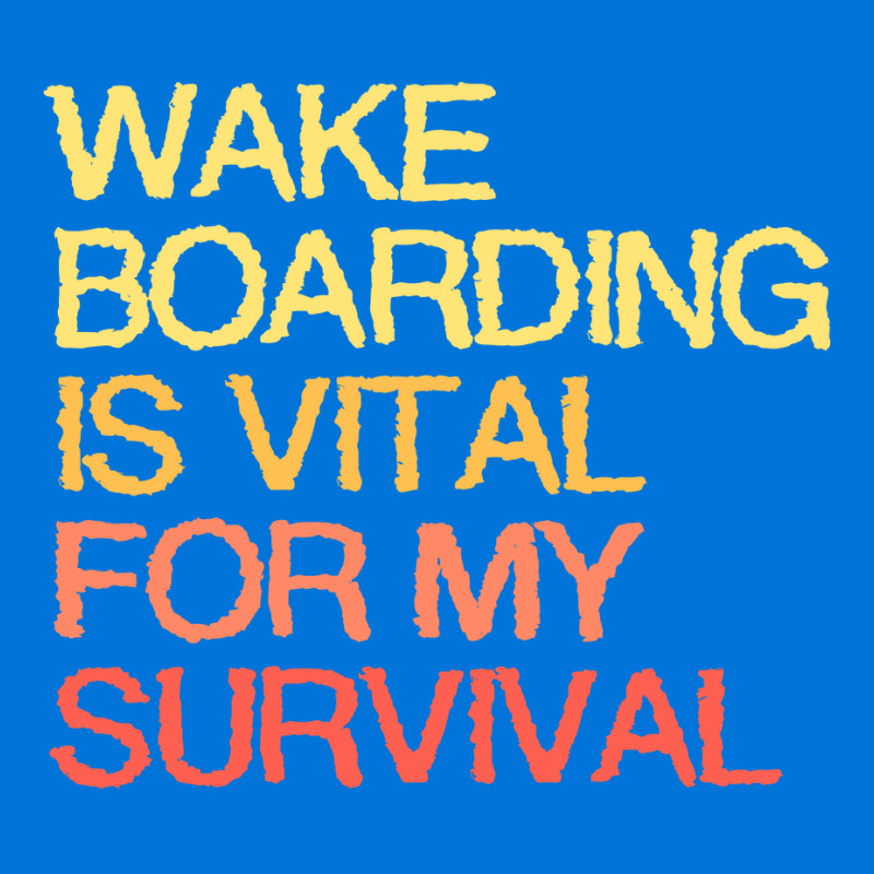 Wake Boarding Is Vital For My Survival Cool Graphic T-shirt | Artistshot