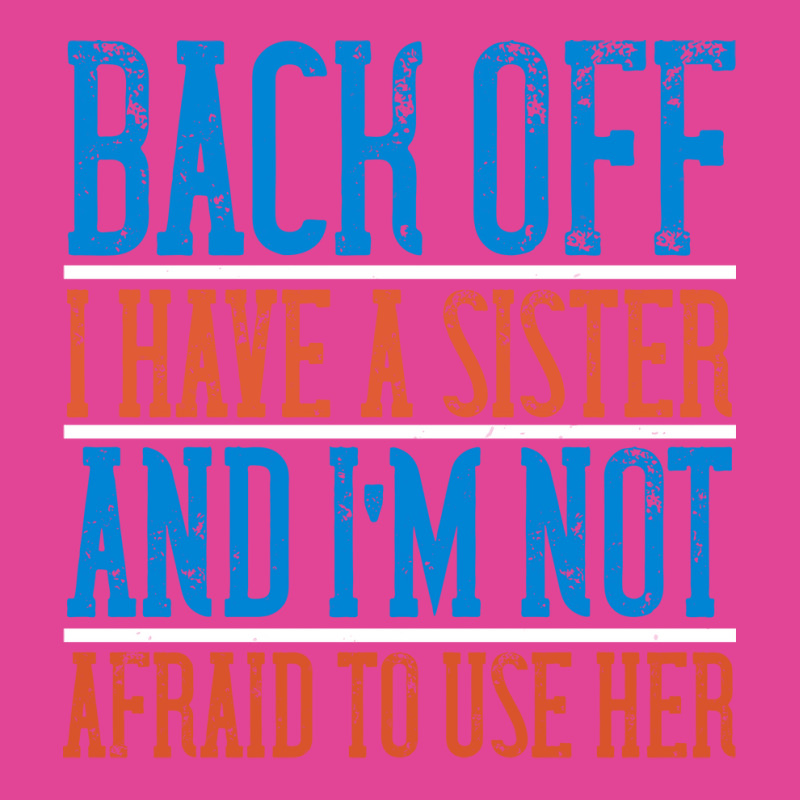 Back Off I Have A Sister And Im Not Afraid To Use T-shirt | Artistshot