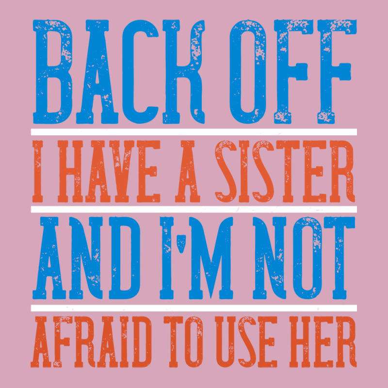 Back Off I Have A Sister And Im Not Afraid To Use Classic T-shirt | Artistshot