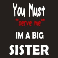 You Must Serve Me Im A Big Sister Tank Top | Artistshot