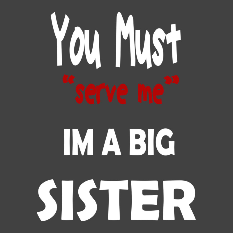 You Must Serve Me Im A Big Sister Vintage T-Shirt by amorajankuk | Artistshot