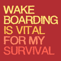 Wake Boarding Is Vital For My Survival Gift Ladies Fitted T-shirt | Artistshot