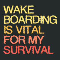 Wake Boarding Is Vital For My Survival Gift Women's Triblend Scoop T-shirt | Artistshot