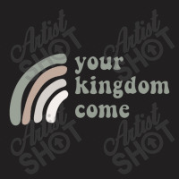 Your Kingdom Come T-shirt | Artistshot