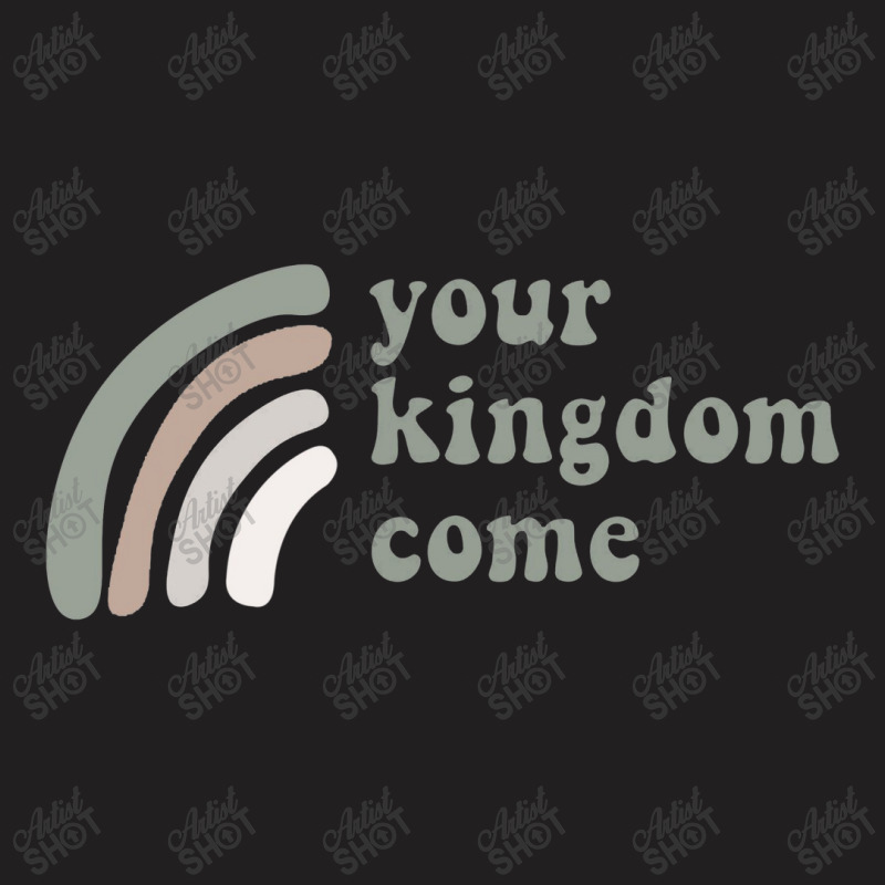 Your Kingdom Come T-shirt | Artistshot