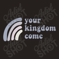 Your Kingdom Come Tank Top | Artistshot