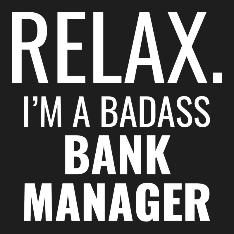 Relax Im A Badass Bank Manager Tumblr Classic T-shirt by soutzitacenv | Artistshot