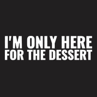 Im Only Here For The Dessert Girl T-shirt | Artistshot