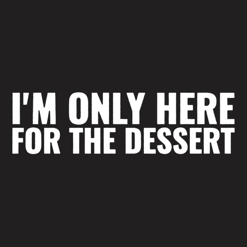 Im Only Here For The Dessert Girl T-shirt | Artistshot