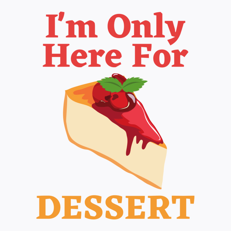 Im Only Here For The Dessert Tshirt Love T-shirt | Artistshot