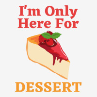 Im Only Here For The Dessert Tshirt Love Graphic T-shirt | Artistshot