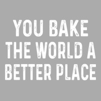 You Bake The World A Better Place Trending T-shirt | Artistshot