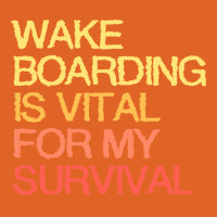 Wake Boarding Is Vital For My Survival Cute Unisex Hoodie | Artistshot