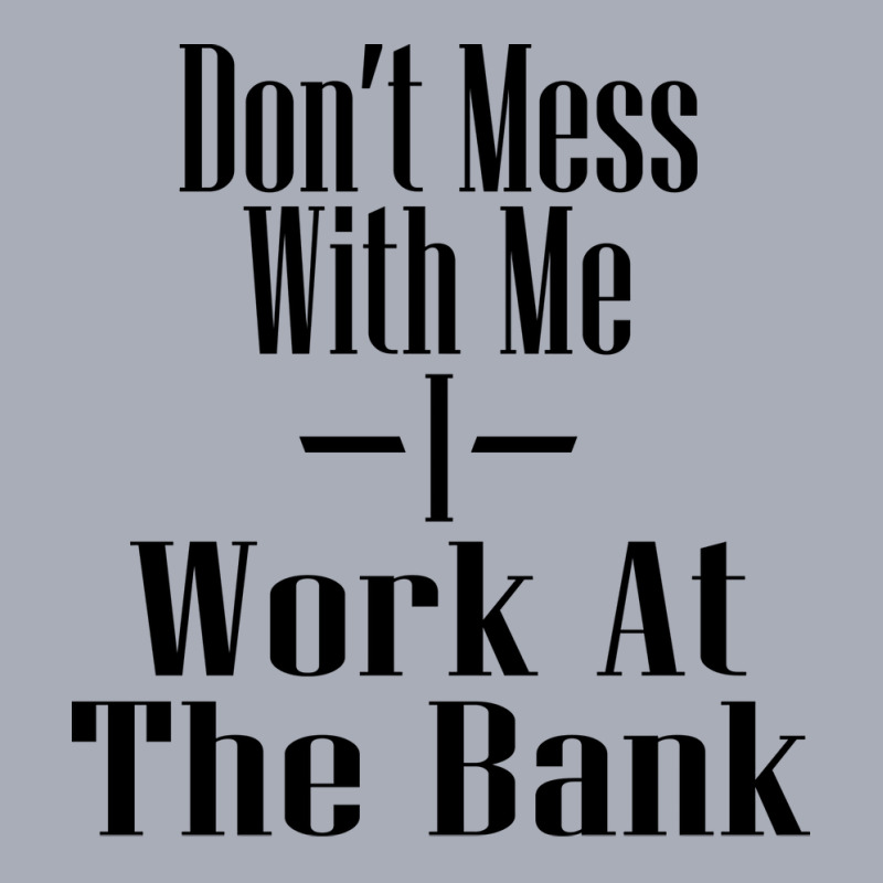 Dont Mess With Me I Work At The Bank Blue Tank Dress by mangisoustac | Artistshot