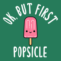 Okay But First Popsicle Green T-shirt | Artistshot