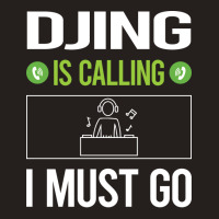 It Is Calling I Must Go Djing Dj Disc Jockey Deeja Tank Top | Artistshot