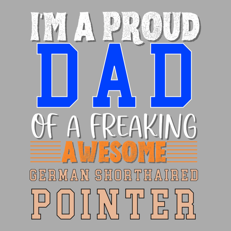 Im A Proud Dad Of A Freaking Awesome German Shorth T-Shirt by mungiuweetis | Artistshot