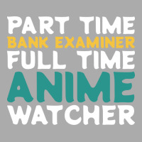 Part Time Bank Examiner Full Time Anime Watcher Hu T-shirt | Artistshot