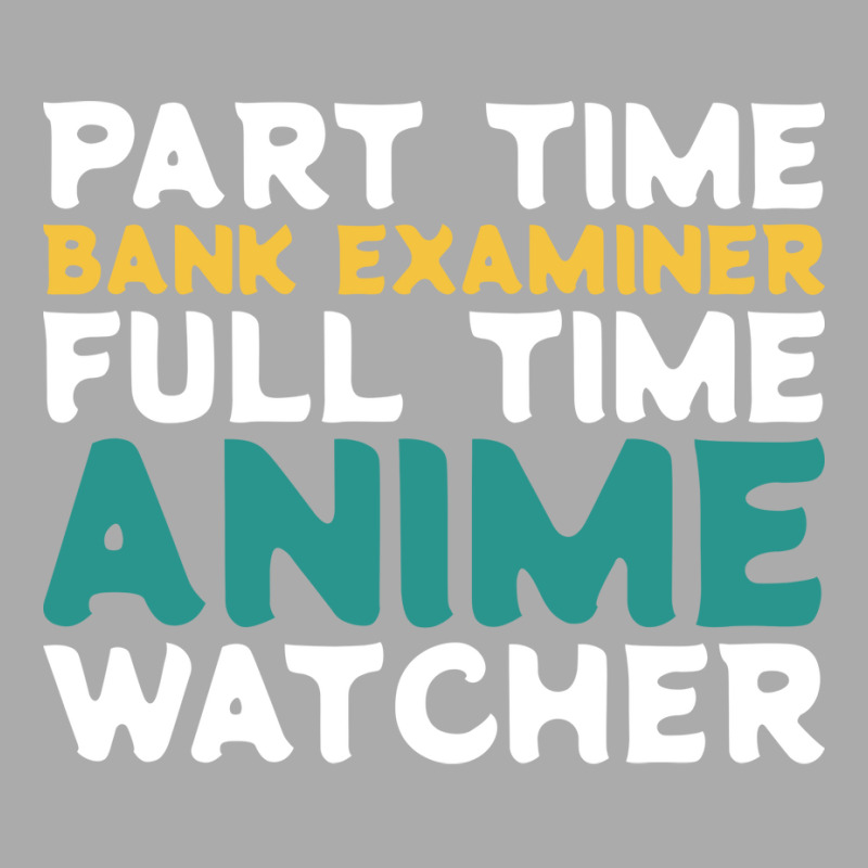 Part Time Bank Examiner Full Time Anime Watcher Hu T-shirt | Artistshot