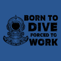 Born To Dive Forced To Work Nostalgia T-shirt | Artistshot