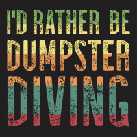 Id Rather Be Dumpster Diving Quote T-shirt | Artistshot