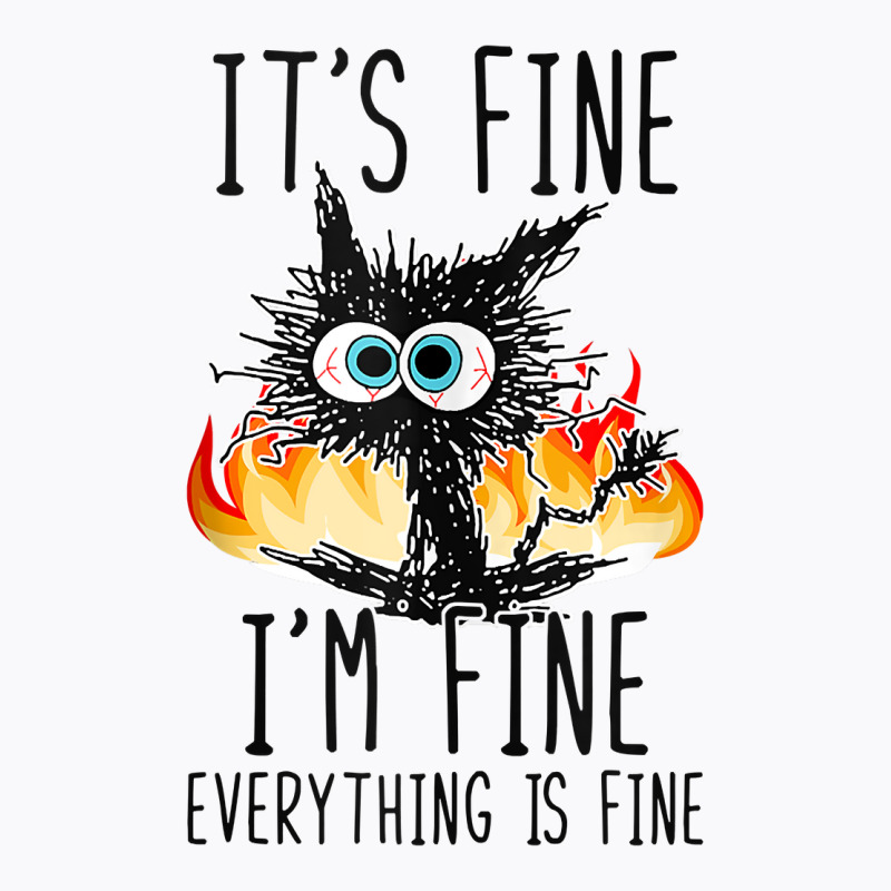 It S Fine I M Fine Everything Is Fine Funny Cat Ta T-shirt | Artistshot