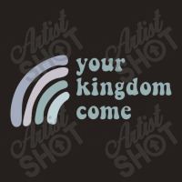 Your Kingdom Come Tank Top | Artistshot