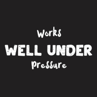 Works Well Under Pressure Humor T-shirt | Artistshot