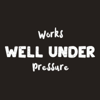 Works Well Under Pressure Humor Tank Top | Artistshot