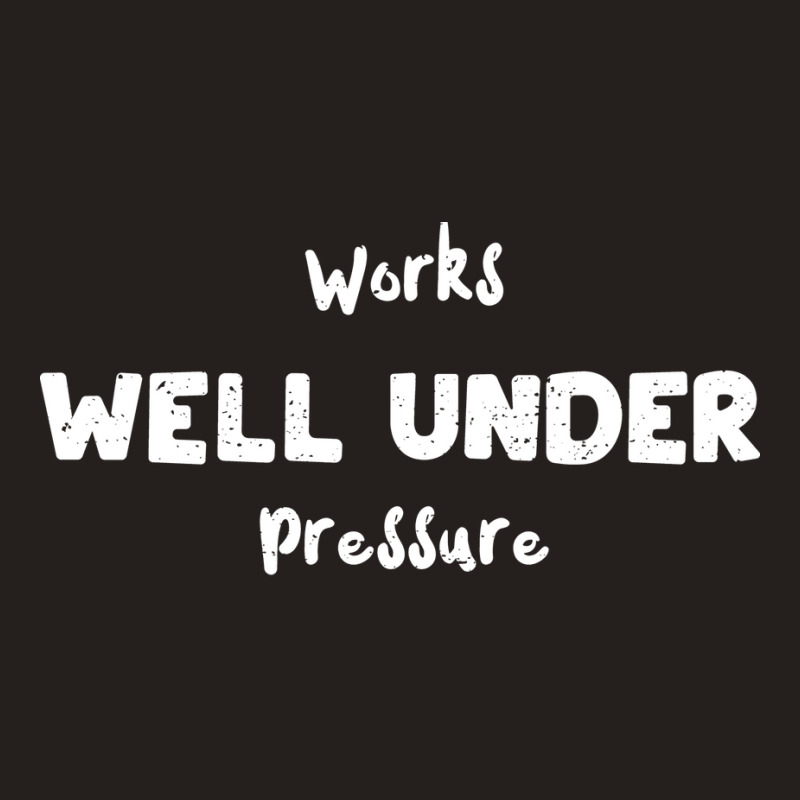 Works Well Under Pressure Humor Tank Top | Artistshot