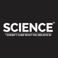 Science Doesn't Care What You Believe In T-shirt | Artistshot