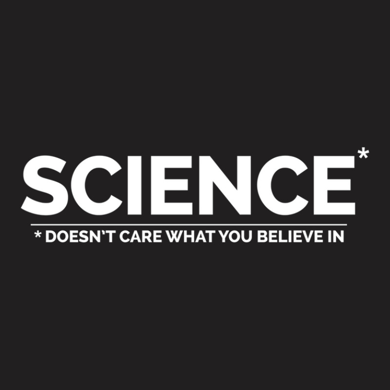 Science Doesn't Care What You Believe In T-Shirt by jeydenlleriv | Artistshot