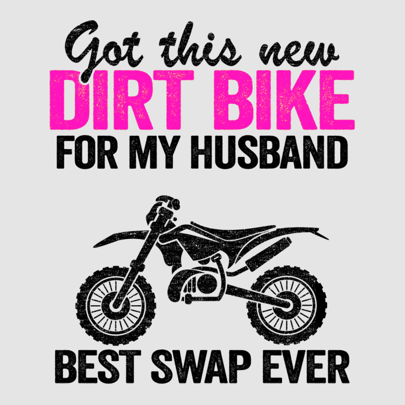 Got This New Dirt Bike For My Husband Best Swap Ev Exclusive T-shirt | Artistshot