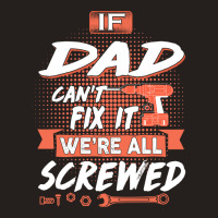 Dad Gift If Dad Cant Fix It Were All Screwed Tank Top | Artistshot