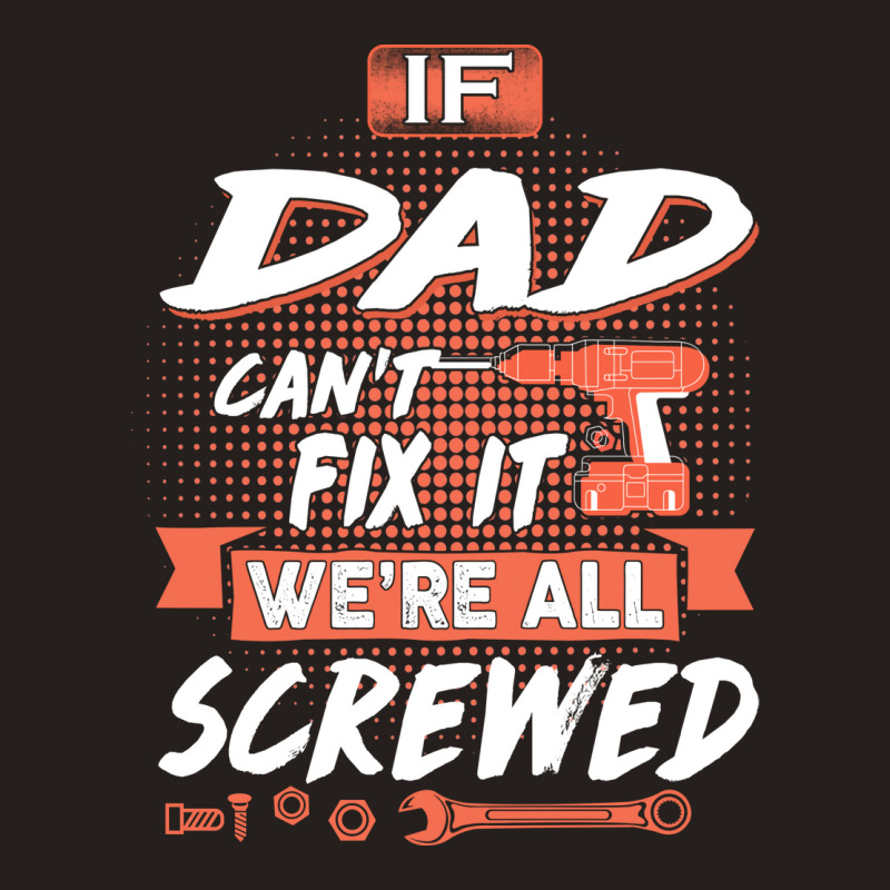 Dad Gift If Dad Cant Fix It Were All Screwed Tank Top by manicklasturr | Artistshot