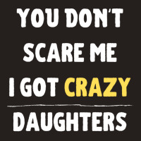 You Dont Scare Me I Got Crazy Daughters Nature Tank Top | Artistshot