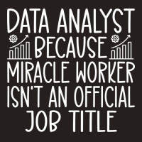 Data Analyst Because Miracle Worker Isnt An Offici Tank Top | Artistshot