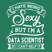 I Hate Being Sexy But Im A Data Scientist Funny Hu T-shirt | Artistshot