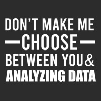 Dont Make Me Choose Between You And Analyzing Data Exclusive T-shirt | Artistshot