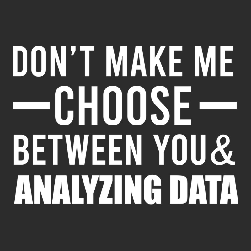 Dont Make Me Choose Between You And Analyzing Data Exclusive T-shirt by elvanamtpa | Artistshot