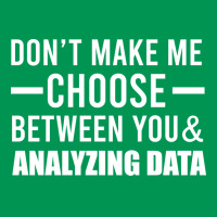 Dont Make Me Choose Between You And Analyzing Data Classic T-shirt | Artistshot