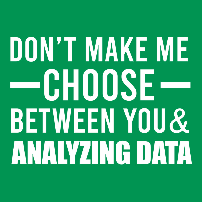 Dont Make Me Choose Between You And Analyzing Data Classic T-shirt by elvanamtpa | Artistshot