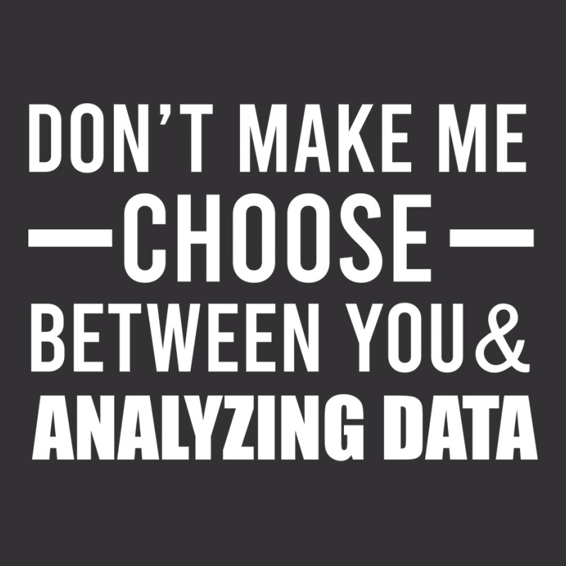 Dont Make Me Choose Between You And Analyzing Data Vintage Hoodie by elvanamtpa | Artistshot