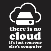 There Is No Cloud Its Just Someone Elses Computer T-shirt | Artistshot