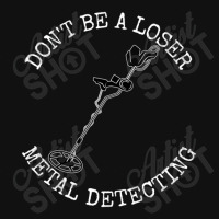 Metal Detector Dont Be A Loser Metal Detecting Graphic T-shirt | Artistshot